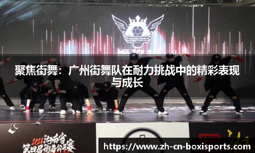 聚焦街舞：广州街舞队在耐力挑战中的精彩表现与成长
